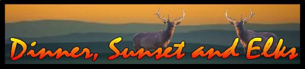 Dinner, Sunset and Elks